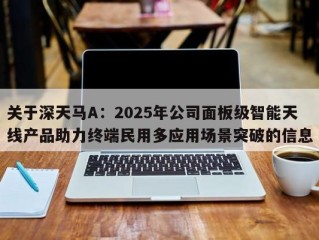关于深天马A：2025年公司面板级智能天线产品助力终端民用多应用场景突破的信息