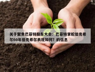 关于聚焦巴菲特股东大会：巴菲特掌舵伯克希尔60年伯克希尔表现如何？的信息